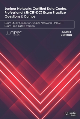 Juniper Networks Certified Data Centre, Professional (JNCIP-DC) Exam Practice Questions & Dumps: Exam Study Guide for Juniper Networks (JN0-681) Exam Prep Latest Version