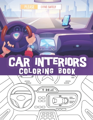 Car interiors coloring book: Driver view, Futuristic interior design, Steering wheels, Car dashboards, Autonomous cars and so much