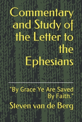 Commentary and Study of the Letter to the Ephesians: By Grace Ye Are Saved By Faith.