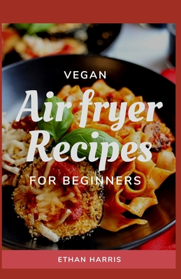 Vegan Air Fryer Recipes for Beginners