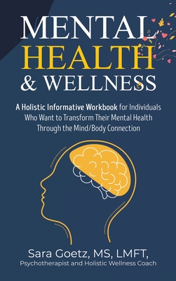 Mental Health & Wellness: A Holistic Informative Workbook for Individuals Who Want to Transform Their Mental Health Through the Mind/Body Connection