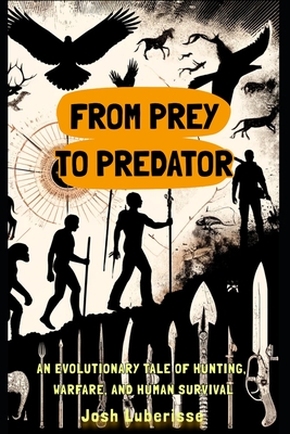 From Prey to Predator: An Evolutionary Tale of Hunting, Warfare, and Human Survival