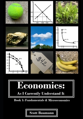 Economics: As I Currently Understand It - Book 1: Fundamentals and Micro