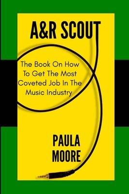 A&R Scout: The Book on How to Get the Most Coveted Job in the Music Industry