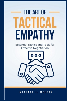 The art of tactical Empathy: Essential tactics and tools for Effective Negotiation