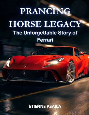 Prancing Horse Legacy: The Unforgettable Story of Ferrari