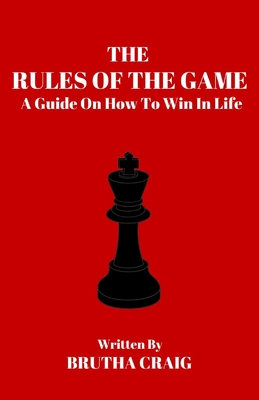 Rules To The Game: A Guide On How To Win In Life