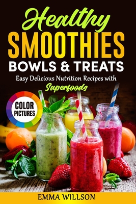 Healthy Smoothies, Bowls & Treats: Easy Delicious Nutrition Recipes with Superfoods. Cookbook with color pictures.