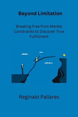 Beyond Limitation: Breaking Free from Mental Constraints to Discover True Fulfillment