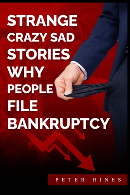 Strange Crazy Sad Stories Why People File Bankruptcy