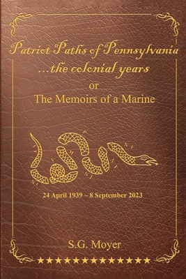 Patriot Paths of Pennsylvania...The Colonial Years: OR the Memoirs of a Marine