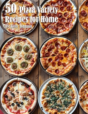 50 Pizza Variety Recipes for Home