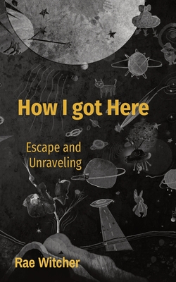 How I got Here: Escape and Unraveling