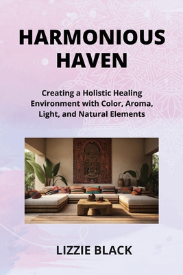 Harmonious Haven: Creating a Holistic Healing Environment with Color, Aroma, Light, and Natural Elements