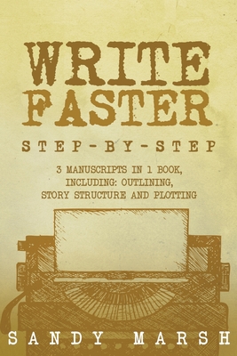 Write Faster: Step-by-Step 3 Manuscripts in 1 Book Essential Speed Writing, Fast Writing and Smart Writing Tricks Any Writer Can Learn