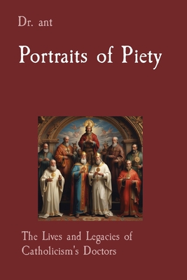 Portraits of Piety: The Lives and Legacies of Catholicism's Doctors