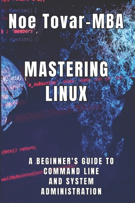 Mastering Linux: A Beginner's Guide to Command Line and System Administration