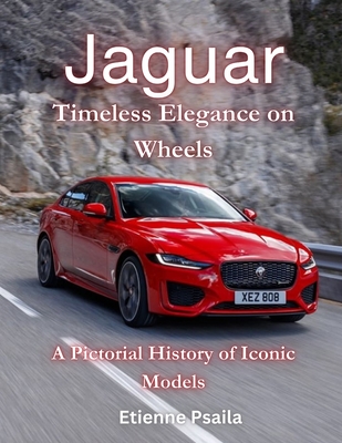 Jaguar: Timeless Elegance on Wheels: A Pictorial History of Iconic Models