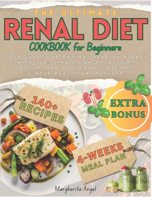 The Ultimate RENAL Diet Cookbook for Beginners: Your Guide for Optimal Healthy Kidney with 140+ Simple Low Potassium, Sodium, and Phosphorus Recipes, 4-Week Meal Plan Included