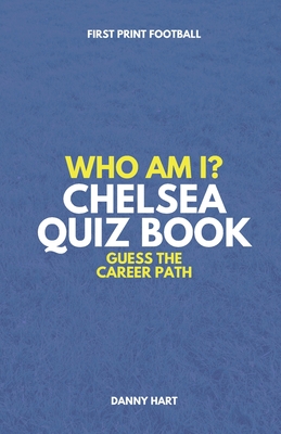 Who Am I? Chelsea FC Quiz Book: Guess The Football Career Path