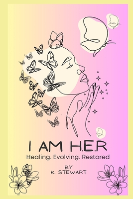 I Am H.E.R.: Healing. Evolving. Restored