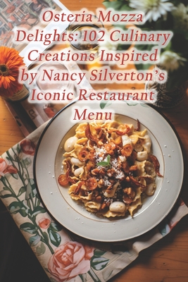 Osteria Mozza Delights: 102 Culinary Creations Inspired by Nancy Silverton's Iconic Restaurant Menu