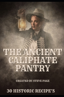 The Ancient Caliphate Pantry: 30 Historic Recipe's