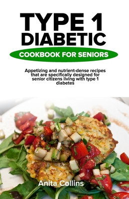 Type 1 Diabetic Cookbook for Seniors: Appetizing and nutrient-dense recipes that are specifically designed for senior citizens living with type 1 diabetes.