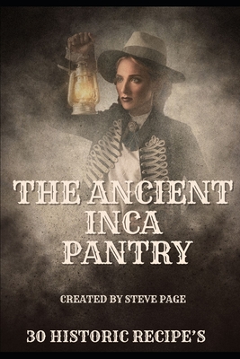 The Ancient Inca Pantry: 30 Historic Recipe's