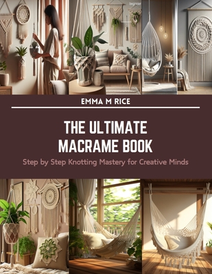 The Ultimate Macrame Book: Step by Step Knotting Mastery for Creative Minds