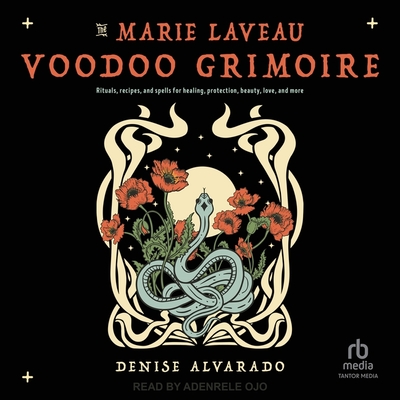 The Marie Laveau Voodoo Grimoire: Rituals, Recipes, and Spells for Healing, Protection, Beauty, Love, and More