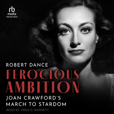 Ferocious Ambition: Joan Crawford's March to Stardom