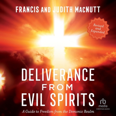 Deliverance from Evil Spirits: A Guide to Freedom from the Demonic Realm