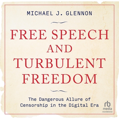 Free Speech and Turbulent Freedom: The Dangerous Allure of Censorship in the Digital Era