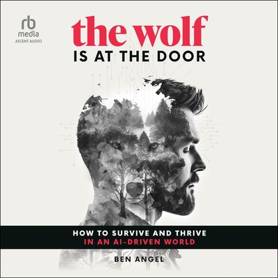 The Wolf Is at the Door: How to Survive and Thrive in an Ai-Driven World