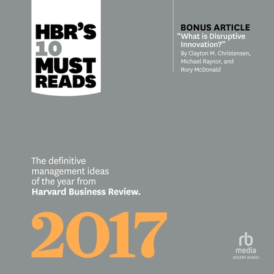 Hbr's 10 Must Reads 2017: The Definitive Management Ideas of the Year from Harvard Business Review