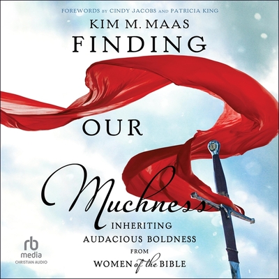 Finding Our Muchness: Inheriting Audacious Boldness from Women of the Bible