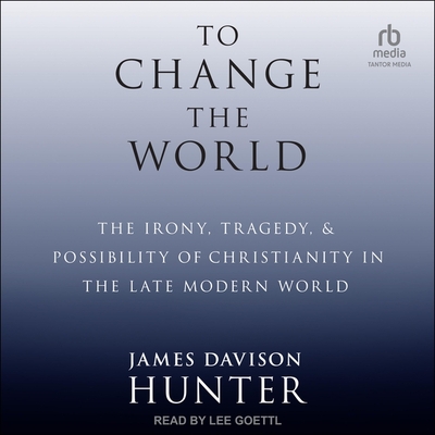 To Change the World: The Irony, Tragedy, and Possibility of Christianity in the Late Modern World