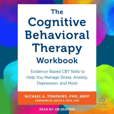 The Cognitive Behavioral Therapy Workbook: Evidence-Based CBT Skills to Help You Manage Stress, Anxiety, Depression, and More