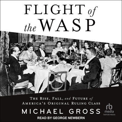 Flight of the Wasp: The Rise, Fall, and Future of America's Original Ruling Class