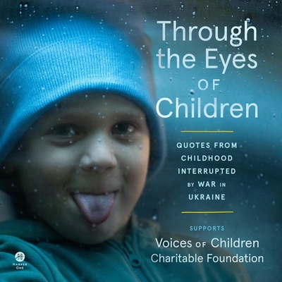 Through the Eyes of Children: Quotes from Childhood Interrupted by War in Ukraine