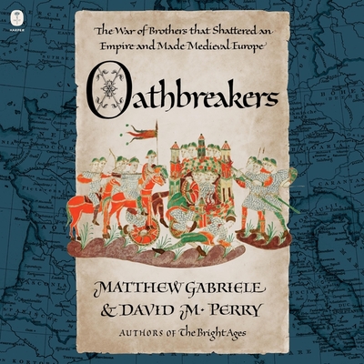 Oathbreakers: The War of Brothers That Shattered an Empire and Made Medieval Europe