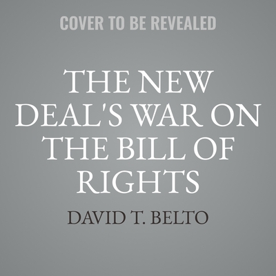 The New Deal's War on the Bill of Rights: The Untold Story of Fdr's Concentration Camps, Censorship, and Mass Surveillance