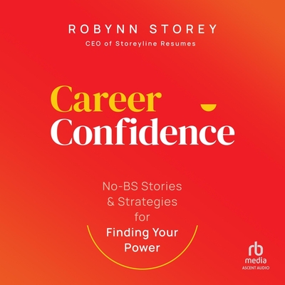 Career Confidence: No-Bs Stories and Strategies for Finding Your Power