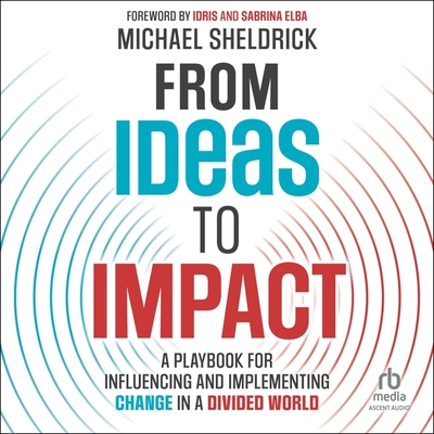 From Ideas to Impact: A Playbook for Influencing and Implementing Change in a Divided World