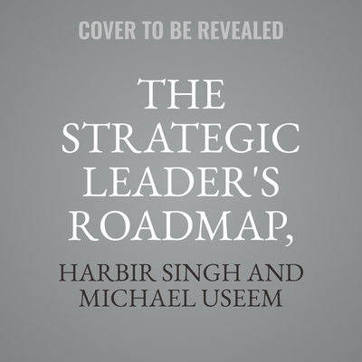 The Strategic Leader's Roadmap, Revised and Updated Edition: 6 Steps for Integrating Leadership and Strategy