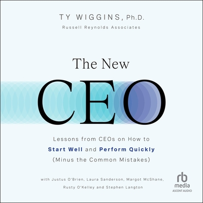 The New CEO: Lessons from Ceos on How to Start Well and Perform Quickly (Minus the Common Mistakes)