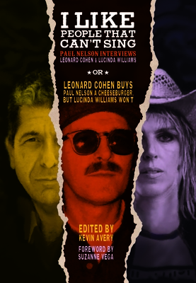 I Like People That Can't Sing: Paul Nelson Interviews Leonard Cohen & Lucinda Williams