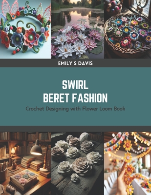 Swirl Beret Fashion: Crochet Designing with Flower Loom Book