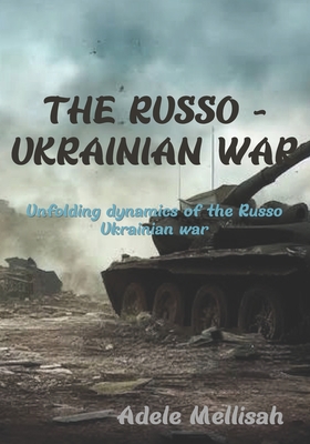 The Russo - Ukrainian war: Unfolding the dynamics of the Russo Ukrainian war